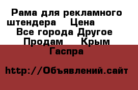 Рама для рекламного штендера: › Цена ­ 1 000 - Все города Другое » Продам   . Крым,Гаспра